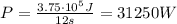 P=\frac{3.75\cdot 10^5 J}{12 s}=31250 W