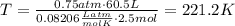 T=\frac{0.75 atm\cdot60.5 L}{0.08206\frac{L atm}{mol K}\cdot2.5 mol}=221.2 K