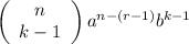 \left(\begin{array}{ccc}n\\k-1\end{array}\right)a^{n-(r-1)}b^{k-1}