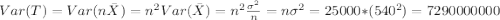 Var(T)= Var(n\bar X)= n^2 Var(\bar X) = n^2 \frac{\sigma^2}{n}=n \sigma^2 =25000*(540^2)=7290000000