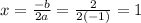 x=\frac{-b}{2a} =\frac{2}{2(-1)} =1