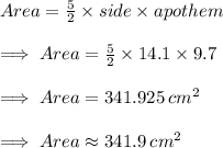 Area =\frac{5}{2}\times side\times apothem\\\\\implies Area=\frac{5}{2}\times 14.1\times 9.7\\\\\implies Area = 341.925\: cm^2\\\\\implies Area\approx 341.9\:cm^2