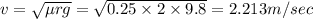 v=\sqrt{\mu rg}=\sqrt{0.25\times 2\times 9.8}=2.213m/sec