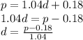 p=1.04d+0.18\\1.04d=p-0.18\\d=\frac{p-0.18}{1.04}