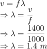 v=f\lambda\\\Rightarrow \lambda=\dfrac{v}{f}\\\Rightarrow \lambda=\dfrac{1400}{1000}\\\Rightarrow \lambda=1.4\ m