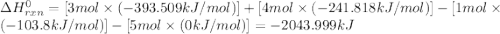 \Delta H_{rxn}^{0}=[3mol\times (-393.509kJ/mol)]+[4mol\times (-241.818kJ/mol)]-[1mol\times (-103.8kJ/mol)]-[5mol\times (0kJ/mol)]=-2043.999kJ