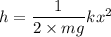 h=\dfrac{1}{2\times mg}kx^2