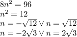 8n^2=96\\&#10;n^2=12\\&#10;n=-\sqrt{12} \vee n=\sqrt{12}\\&#10;n=-2\sqrt3 \vee n=2\sqrt3