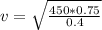 v = \sqrt{\frac{450 * 0.75}{0.4}}