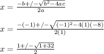 x=\frac{-b+/-\sqrt{b^2-4ac} }{2a}\\ \\ x=\frac{-(-1)+/-\sqrt{(-1)^2-4(1)(-8)} }{2(1)}\\ \\ x=\frac{1+/-\sqrt{1+32} }{2}