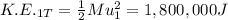 K.E._{1T}=\frac{1}{2}Mu_1^2=1,800,000 J