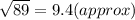 \sqrt{89} = 9.4(approx)