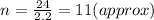 n=\frac{24}{2.2}=11(approx)