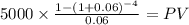 5000 \times \frac{1-(1+0.06)^{-4} }{0.06} = PV\\