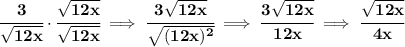 \bf \cfrac{3}{\sqrt{12x}}\cdot \cfrac{\sqrt{12x}}{\sqrt{12x}}\implies \cfrac{3\sqrt{12x}}{\sqrt{(12x)^2}}\implies \cfrac{3\sqrt{12x}}{12x}\implies \cfrac{\sqrt{12x}}{4x}