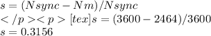 s = (Nsync - Nm) / Nsync \\[tex]s = (3600-2464)/3600\\s = 0.3156