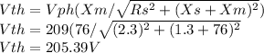 Vth = Vph (Xm / \sqrt{Rs^{2} + (Xs+Xm)^{2}  })\\Vth = 209 (76 / \sqrt{(2.3)^{2} + (1.3 + 76)^{2}  }\\Vth = 205.39 V