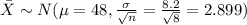 \bar X \sim N(\mu=48, \frac{\sigma}{\sqrt{n}}=\frac{8.2}{\sqrt{8}}=2.899)