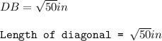 DB=\sqrt{50}in\\\\\texttt{Length of diagonal = }\sqrt{50}in