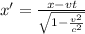 x'=\frac{x-vt}{\sqrt{1-\frac{v^{2}}{c^{2}}}}