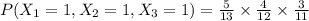 P(X_1=1,X_2=1,X_3=1)=\frac{5}{13}\times \frac{4}{12}\times \frac{3}{11}