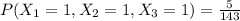 P(X_1=1,X_2=1,X_3=1)=\frac{5}{143}