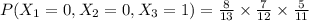P(X_1=0,X_2=0,X_3=1)=\frac{8}{13}\times \frac{7}{12}\times \frac{5}{11}