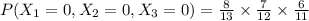 P(X_1=0,X_2=0,X_3=0)=\frac{8}{13}\times \frac{7}{12}\times \frac{6}{11}