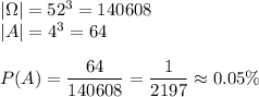 |\Omega|=52^3=140608\\ |A|=4^3=64\\\\ P(A)=\dfrac{64}{140608}=\dfrac{1}{2197}\approx0.05\%