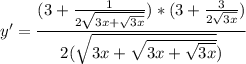 y'=\dfrac{(3+\frac{1}{2\sqrt{3x+\sqrt{3x}}})*(3+\frac{3}{2\sqrt{3x}})}{2( \sqrt{3x+ \sqrt{3x+ \sqrt{3x} } } )}