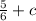 \frac{5}{6} + c