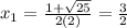x_{1} = \frac{1 + \sqrt{25}}{2(2)} = \frac{3}{2}