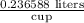 \frac{\text{0.236588 liters}}{\text{cup}}
