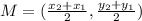 M = (\frac{x_{2}+x_{1}}{2} ,\frac{y_{2}+y_{1}}{2})