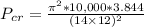 P_{cr} = \frac{\pi^2 *10,000*3.844}{( 14\times 12)^2}