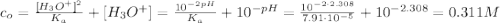 c_o = \frac{[H_3O^+]^2}{K_a} + [H_3O^+] = \frac{10^{-2pH}}{K_a} + 10^{-pH} = \frac{10^{-2\cdot 2.308}}{7.91\cdot 10^{-5}} + 10^{-2.308} = 0.311 M