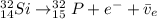 ^{32}_{14}Si\rightarrow ^{32}_{15}P+e^-+\bar{v}_e