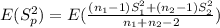 E(S^2_p)= E(\frac{(n_1 -1) S^2_1 +(n_2 -1) S^2_2}{n_1 +n_2 -2})