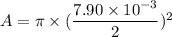 A=\pi\times(\dfrac{7.90\times10^{-3}}{2})^2