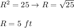 R^2=25\to R=\sqrt{25}\\\\R=5\ ft