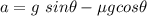 a=g\ sin\theta-\mu g cos\theta