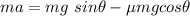 ma=mg\ sin\theta-\mu mg cos\theta