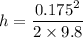 h=\dfrac{0.175^2}{2\times 9.8}