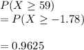 P(X\geq 59)\\= P(X\geq -1.78)\\ \\=0.9625