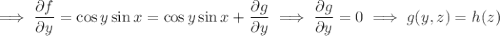 \implies\dfrac{\partial f}{\partial y}=\cos y\sin x=\cos y\sin x+\dfrac{\partial g}{\partial y}\implies\dfrac{\partial g}{\partial y}=0\implies g(y,z)=h(z)