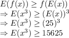 E(f(x))\geq f(E(x))\\\Rightarrow E(x^3) \geq (E(x))^3\\\Rightarrow E(x^3) \geq (25)^3\\\Rightarrow E(x^3) \geq 15625