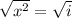 \sqrt{ x^{2} } = \sqrt{i}