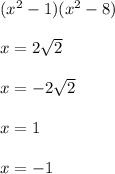 (x ^ 2 -1)(x ^ 2 -8)\\\\x = 2\sqrt{2}\\\\x = - 2\sqrt{2}\\\\x = 1\\\\x = -1