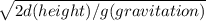 \sqrt{2d(height)/g(gravitation)}