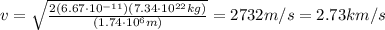 v=\sqrt{\frac{2(6.67\cdot 10^{-11})(7.34\cdot 10^{22}kg)}{(1.74\cdot 10^6 m)}}=2732 m/s=2.73 km/s